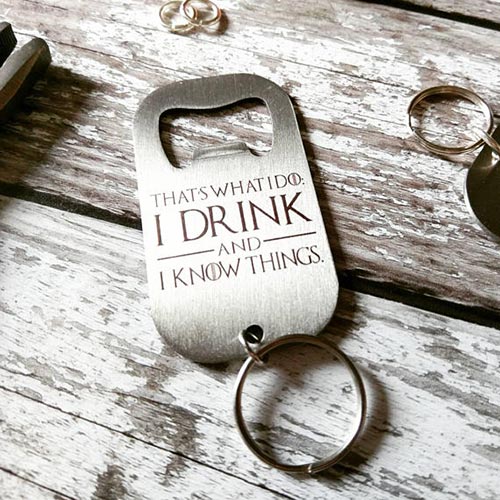 I Drink and Know Things Bottle Opener